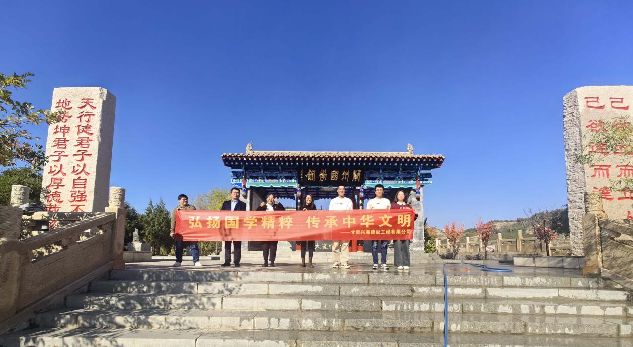 “弘揚國學精粹，傳承中華文明”-----甘肅興海建設工程有限公司組織員工研學蘭州國學館